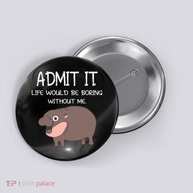 Admit It Life Would Be Boring Without Me Funny Moo Deng Button