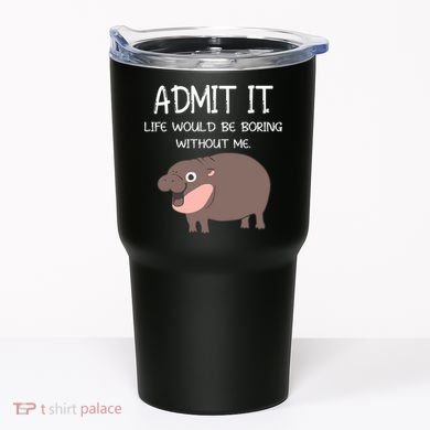Admit It Life Would Be Boring Without Me Funny Moo Deng Tumbler