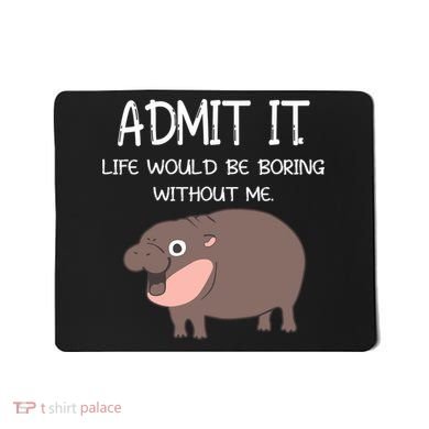 Admit It Life Would Be Boring Without Me Funny Moo Deng Mousepad