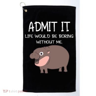Admit It Life Would Be Boring Without Me Funny Moo Deng Golf Towel
