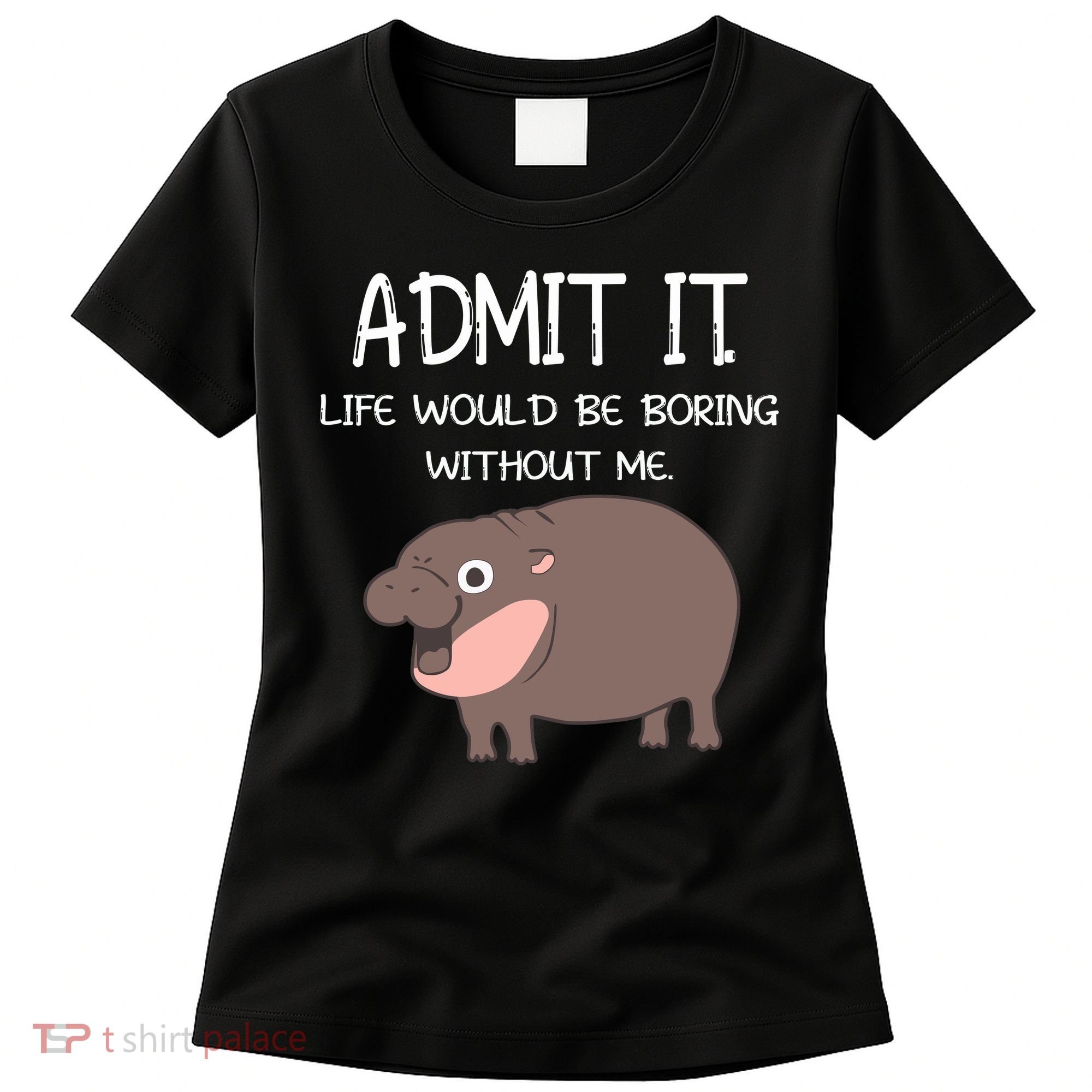 Admit It Life Would Be Boring Without Me Funny Moo Deng Women's T-Shirt