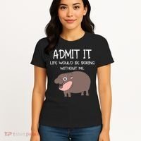 Admit It Life Would Be Boring Without Me Funny Moo Deng Women's T-Shirt thumb 4