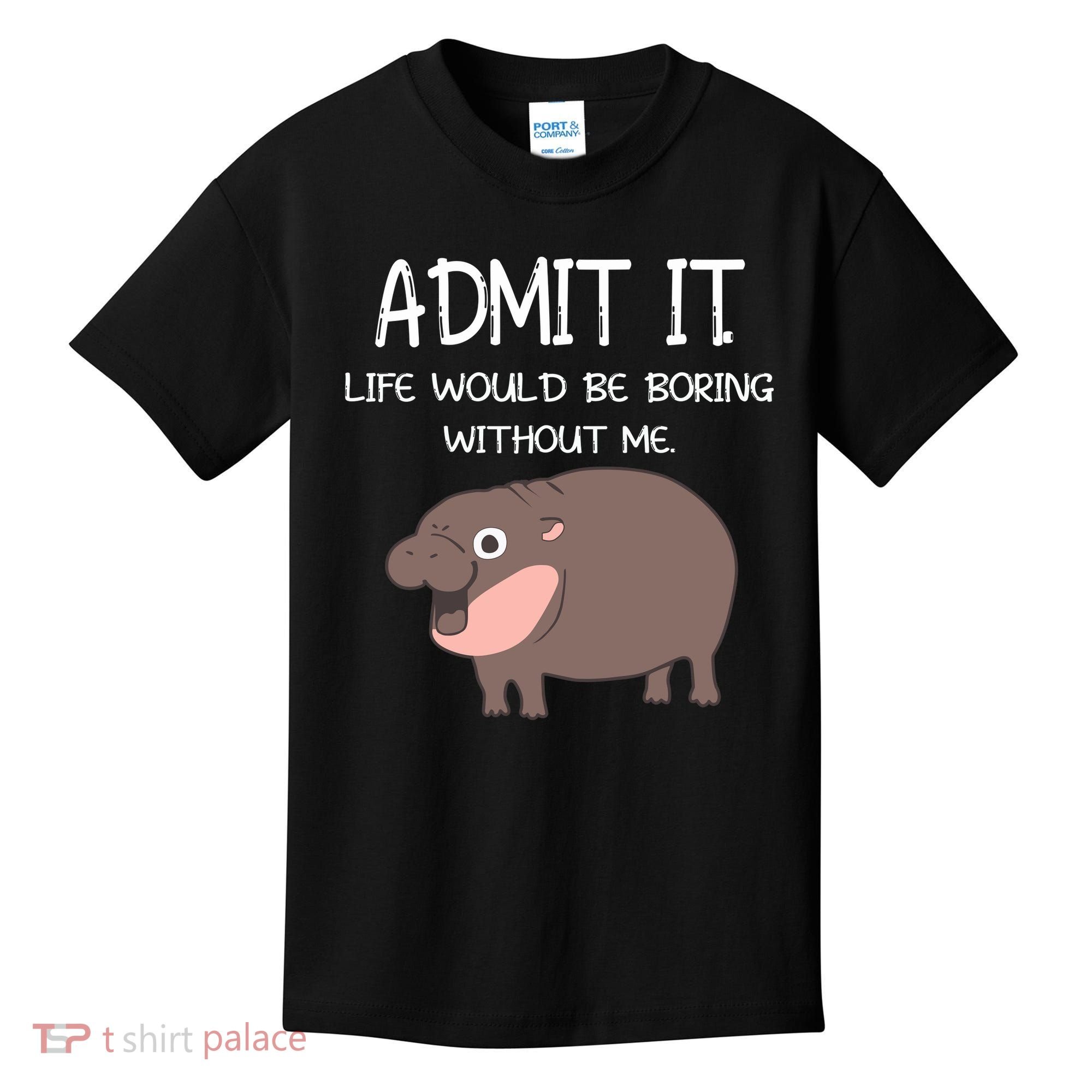 Admit It Life Would Be Boring Without Me Funny Moo Deng Kids T-Shirt