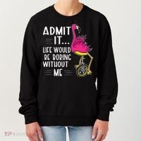Admit It Life Would Be Boring Without Me Funny Bike Flamingo Women's Sweatshirt thumb 0