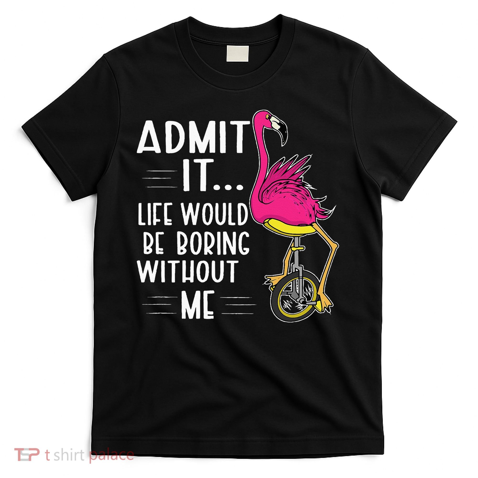 Admit It Life Would Be Boring Without Me Funny Bike Flamingo T-Shirt