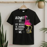 Admit It Life Would Be Boring Without Me Funny Bike Flamingo T-Shirt thumb 2
