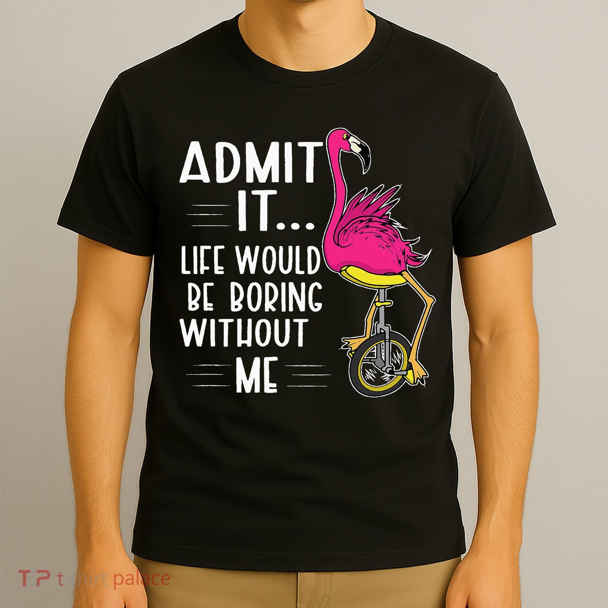 Admit It Life Would Be Boring Without Me Funny Bike Flamingo T-Shirt