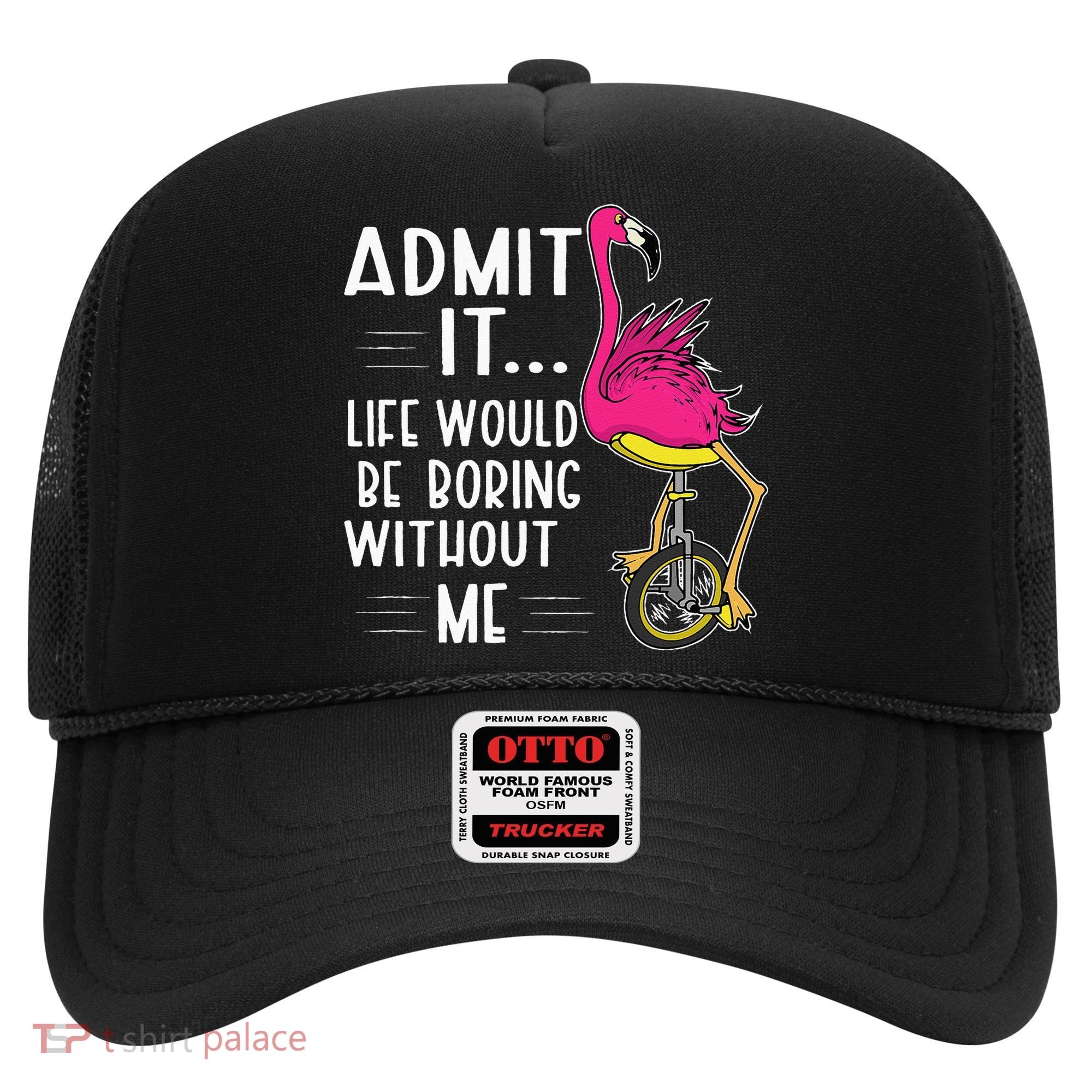 Admit It Life Would Be Boring Without Me Funny Bike Flamingo Hat