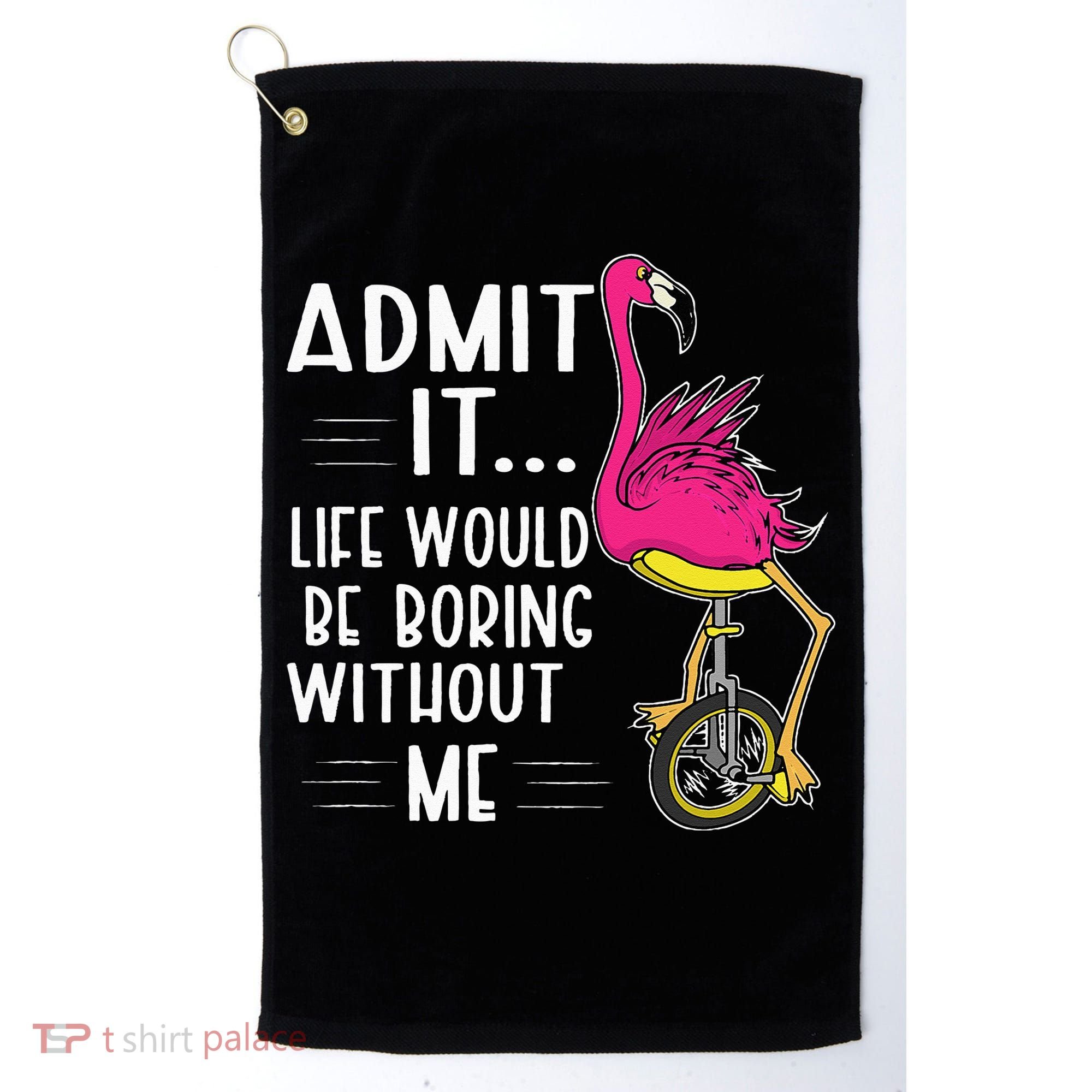 Admit It Life Would Be Boring Without Me Funny Bike Flamingo Golf Towel