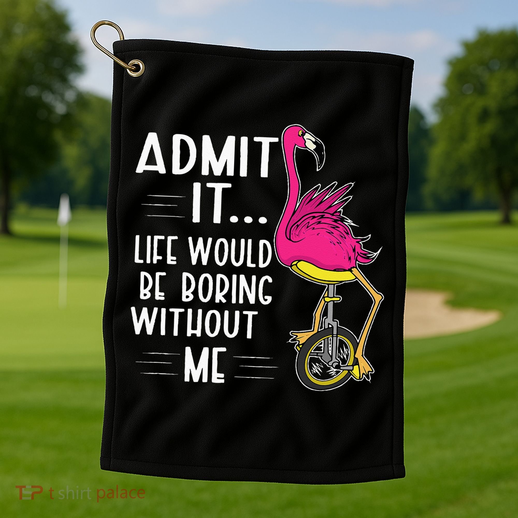 Admit It Life Would Be Boring Without Me Funny Bike Flamingo Golf Towel