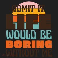Admit It Life Would Be Boring Without Me Funny Women's Sweatshirt thumb 2
