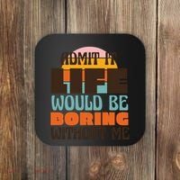 Admit It Life Would Be Boring Without Me Funny Coaster thumb 0