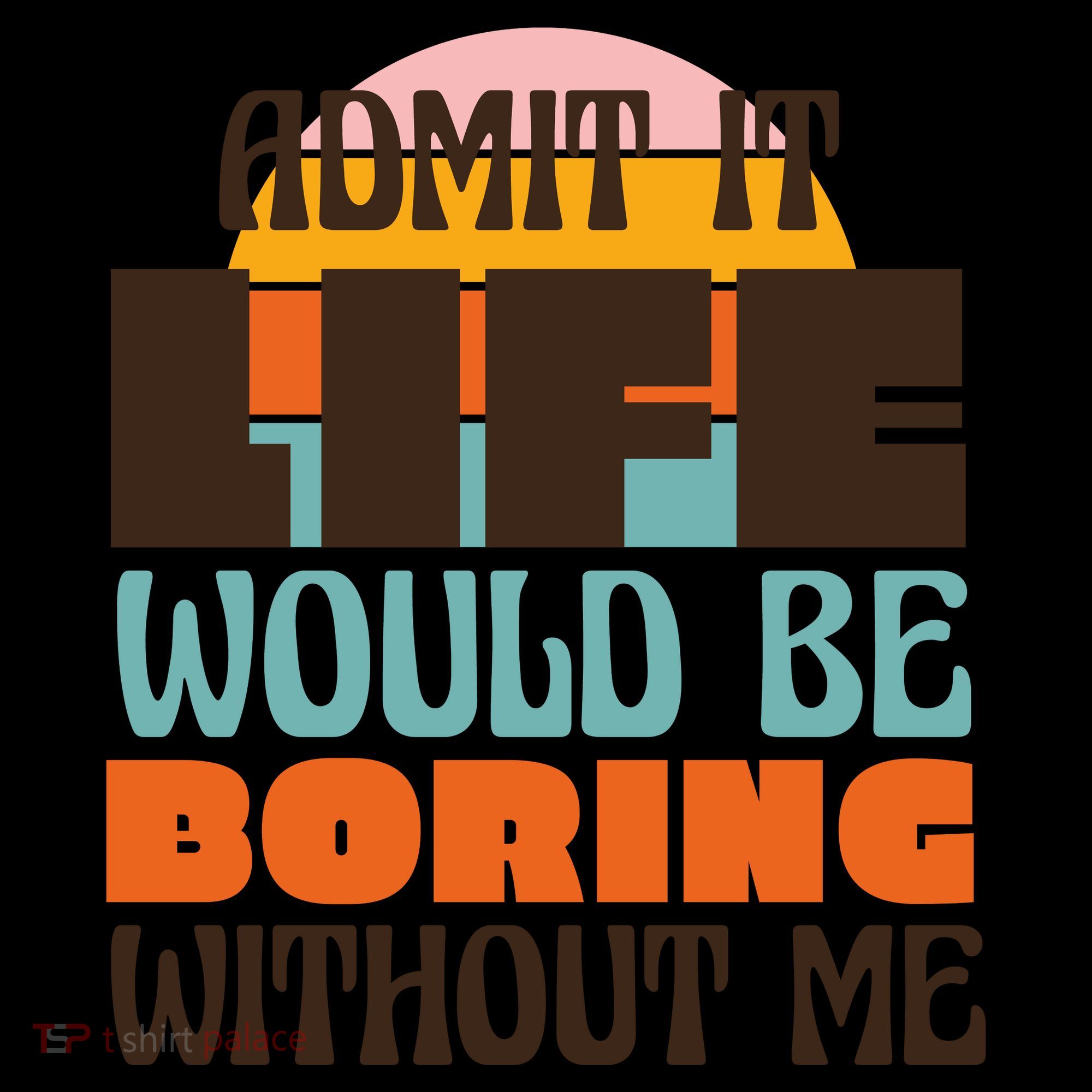 Admit It Life Would Be Boring Without Me Funny Coaster