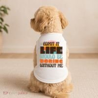 Admit It Life Would Be Boring Without Me Funny Doggie Tank thumb 2