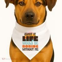 Admit It Life Would Be Boring Without Me Funny USA-Made Doggie Bandana thumb 1