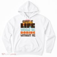 Admit It Life Would Be Boring Without Me Funny Hoodie thumb 0