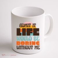 Admit It Life Would Be Boring Without Me Funny Coffee Mug thumb 1