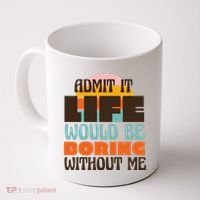 Admit It Life Would Be Boring Without Me Funny Coffee Mug thumb 0