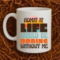 Admit It Life Would Be Boring Without Me Funny Coffee Mug thumb 2