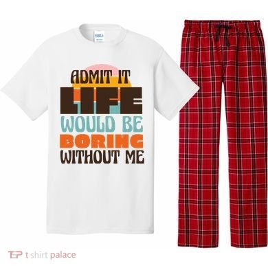 Admit It Life Would Be Boring Without Me Funny Pajama Set