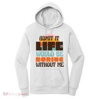 Admit It Life Would Be Boring Without Me Funny Women's Hoodie thumb 0