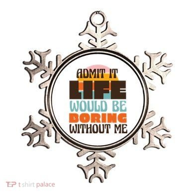 Admit It Life Would Be Boring Without Me Funny Ornament