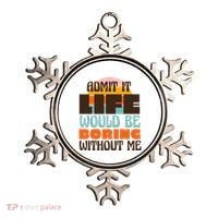 Admit It Life Would Be Boring Without Me Funny Ornament thumb 0