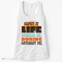 Admit It Life Would Be Boring Without Me Funny Women's Tank Top thumb 0