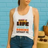 Admit It Life Would Be Boring Without Me Funny Women's Tank Top thumb 2