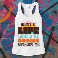 Admit It Life Would Be Boring Without Me Funny Women's Tank Top thumb 3