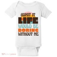 Admit It Life Would Be Boring Without Me Funny Baby Bodysuit thumb 0