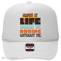 Admit It Life Would Be Boring Without Me Funny Hat thumb 0