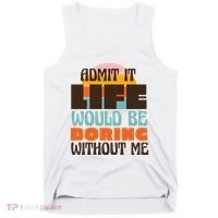 Admit It Life Would Be Boring Without Me Funny Tank Top thumb 0