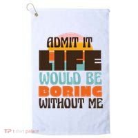 Admit It Life Would Be Boring Without Me Funny Golf Towel thumb 0