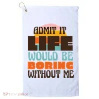 Admit It Life Would Be Boring Without Me Funny Golf Towel thumb 0