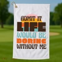 Admit It Life Would Be Boring Without Me Funny Golf Towel thumb 1