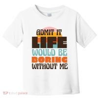 Admit It Life Would Be Boring Without Me Funny Toddler T-Shirt thumb 0