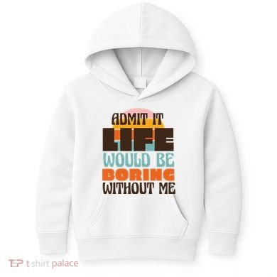 Admit It Life Would Be Boring Without Me Funny Kids Hoodie