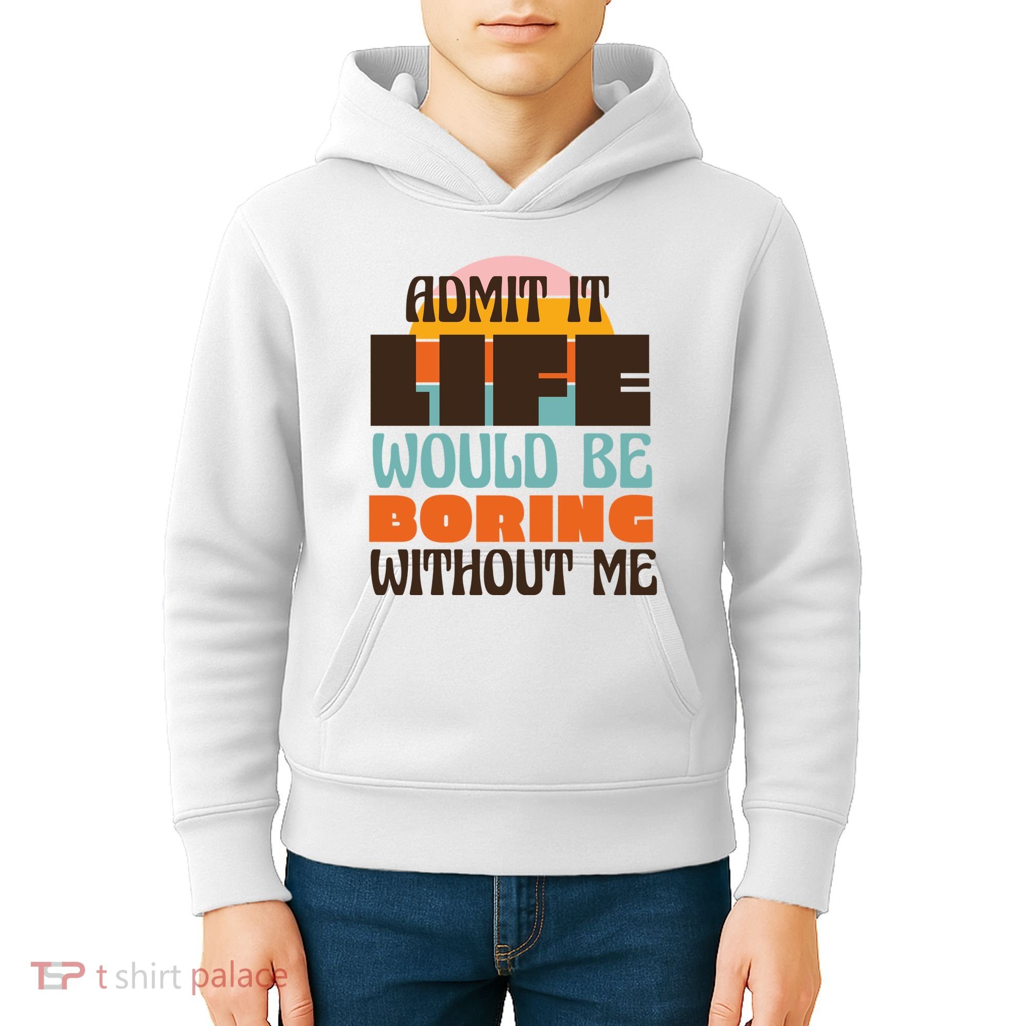 Admit It Life Would Be Boring Without Me Funny Kids Hoodie