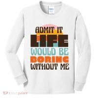 Admit It Life Would Be Boring Without Me Funny Kids Long Sleeve Shirt thumb 0
