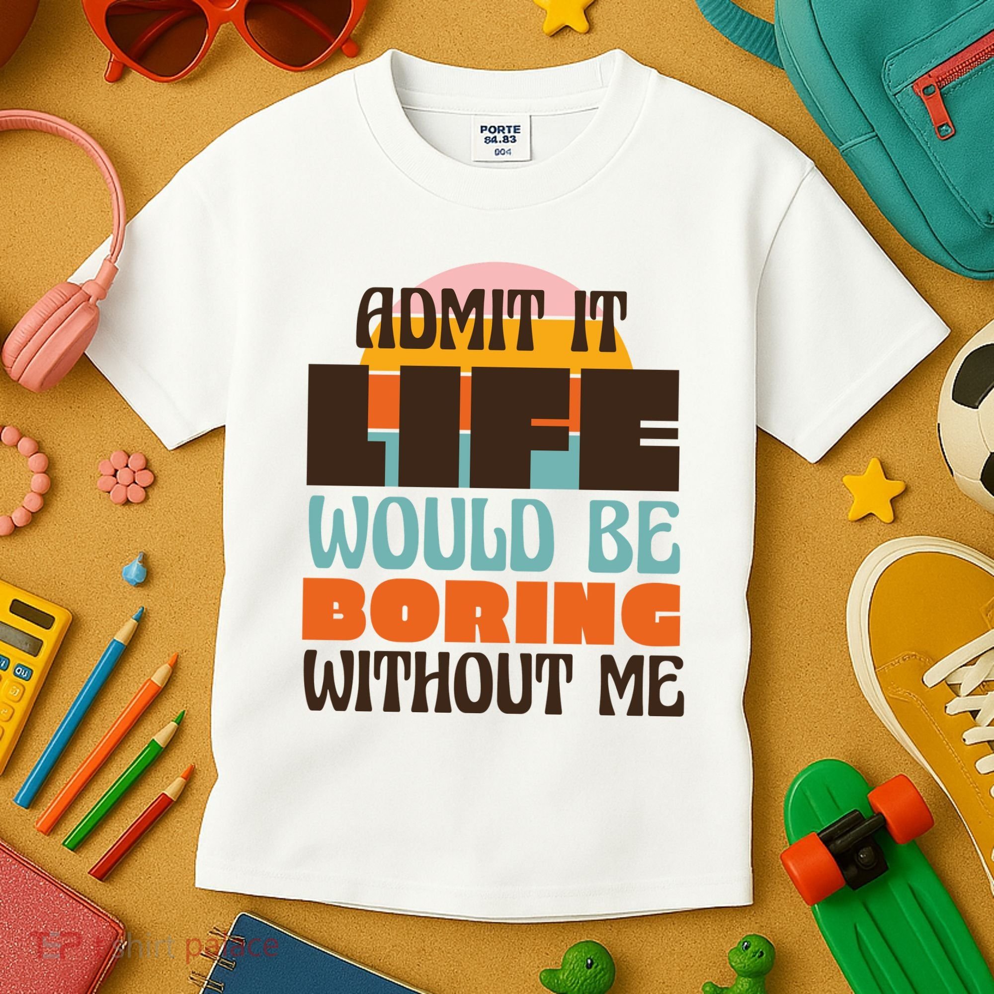 Admit It Life Would Be Boring Without Me Funny Kids T-Shirt