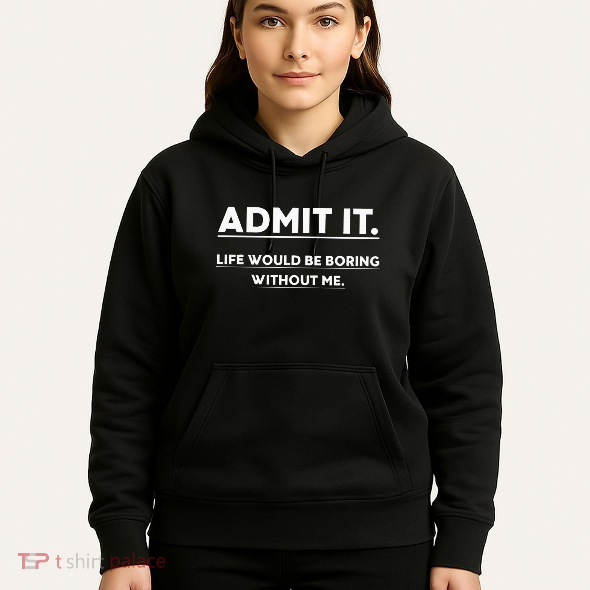 Admit It Life Would Be Boring Without Me Funny Saying Hoodie