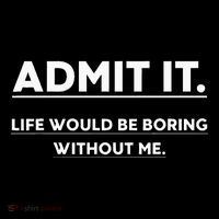Admit It Life Would Be Boring Without Me Funny Saying Sweatshirt thumb 3