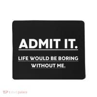 Admit It Life Would Be Boring Without Me Funny Saying Mousepad thumb 0