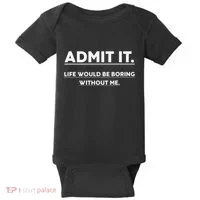 Admit It Life Would Be Boring Without Me Funny Saying Baby Bodysuit thumb 0