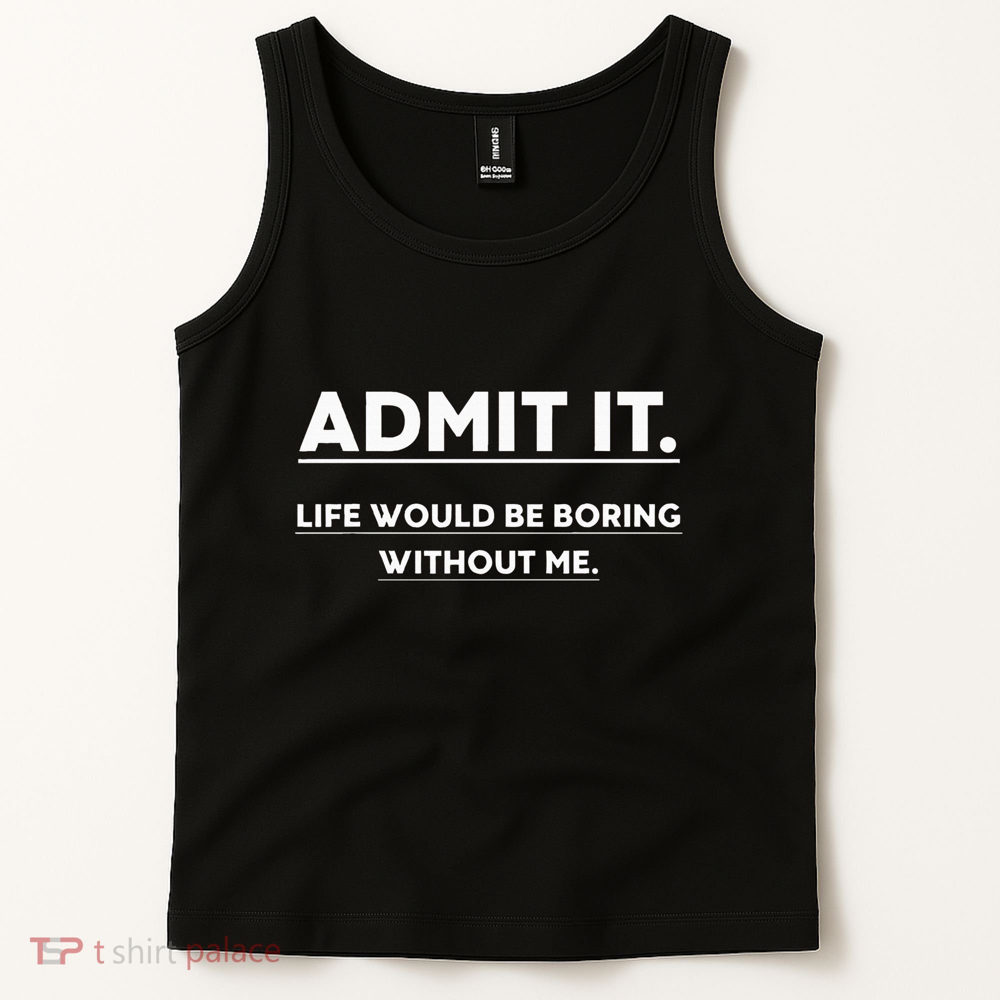 Admit It Life Would Be Boring Without Me Funny Saying Tank Top