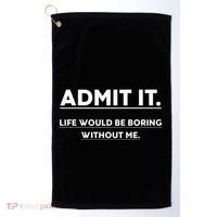Admit It Life Would Be Boring Without Me Funny Saying Golf Towel thumb 0