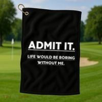 Admit It Life Would Be Boring Without Me Funny Saying Golf Towel thumb 1