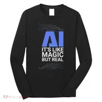 Ai Its Like Magic But Real Artificial Intelligence Geek Gift Long Sleeve Shirt thumb 0