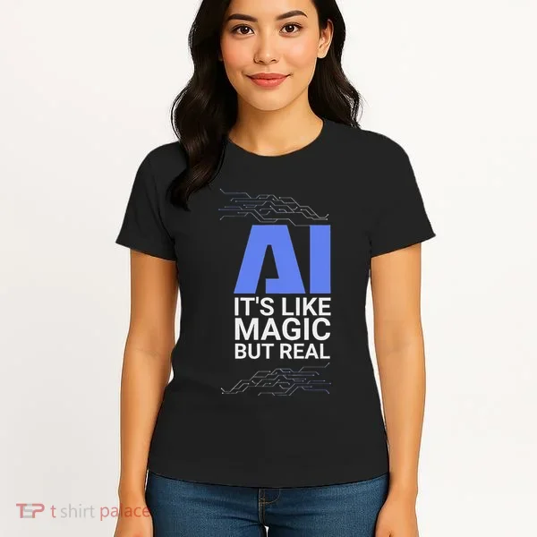 Ai Its Like Magic But Real Artificial Intelligence Geek Gift Women's T-Shirt